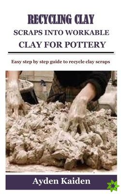 Recycling Clay Scraps Into Workable Clay for Pottery