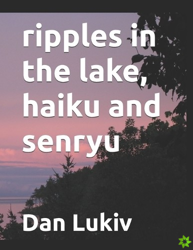 ripples in the lake, haiku and senryu