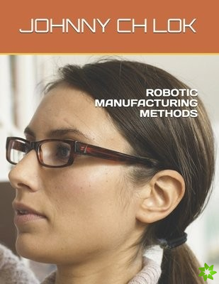 Robotic Manufacturing Methods