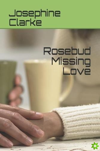 Rosebud Missing Love