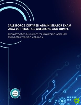 Salesforce Certified Administrator Exam Adm-201 Practice Questions and Dumps