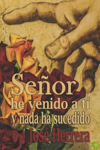 Senor he venido a ti y nada ha sucedido