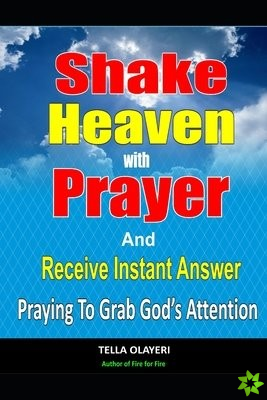 Shake Heaven With Prayer And Receive Instant Answer