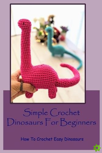 Simple Crochet Dinosaurs For Beginners