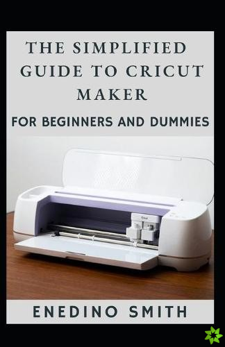 Simplified Guide To Cricut Maker For Beginners And Dummies