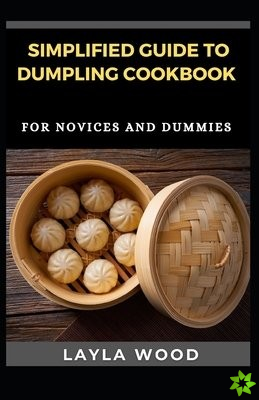Simplified Guide To Dumpling Cookbook For Novices And Dummies