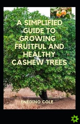 Simplified Guide To Growing Fruitful And Healthy Cashew Trees