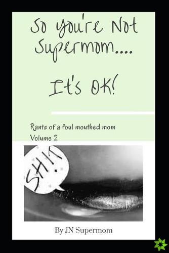 So You're Not Supermom....It's Ok!