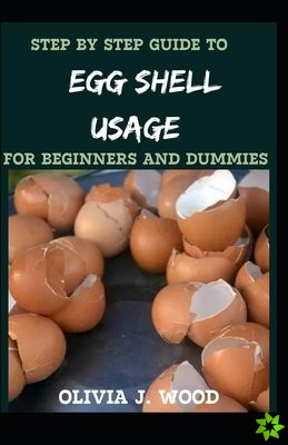 Step By Step Guide To Egg Shell Usage For Beginners And Dummies