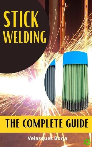 Stick Welding the Complete Guide