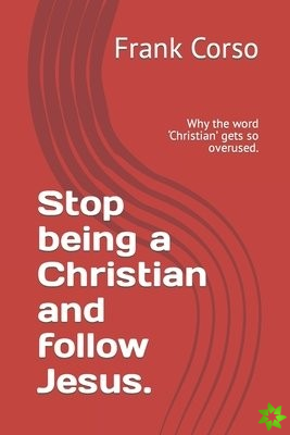 Stop being a Christian and follow Jesus.