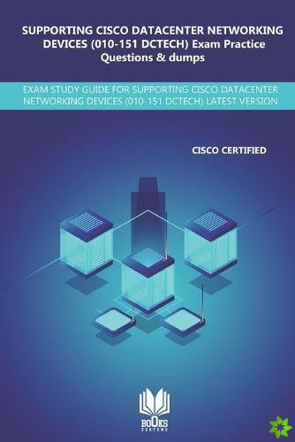 SUPPORTING CISCO DATACENTER NETWORKING DEVICES (010-151 DCTECH) Exam Practice Questions & Dumps