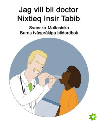 Svenska-Maltesiska Jag vill bli doctor / Nixtieq Insir Tabib Barns tvasprakiga bildordbok