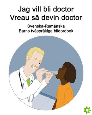 Svenska-Rumanska Jag vill bli doctor / Vreau să devin doctor Barns tvasprakiga bildordbok