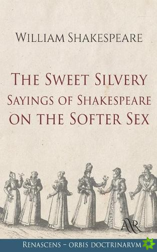 Sweet Silvery Sayings of Shakespeare on the Softer Sex
