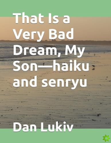 That Is a Very Bad Dream, My Son-haiku and senryu