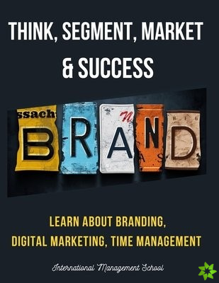 Think, Segment, Brand, Market and Success