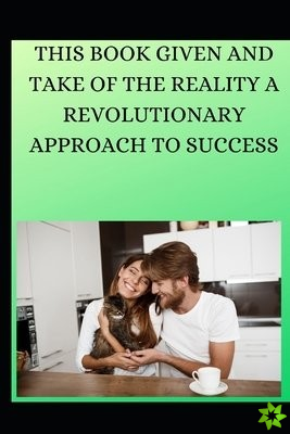 This Book Given and Take of the Reality a Revolutionary Approach to Success Part 1