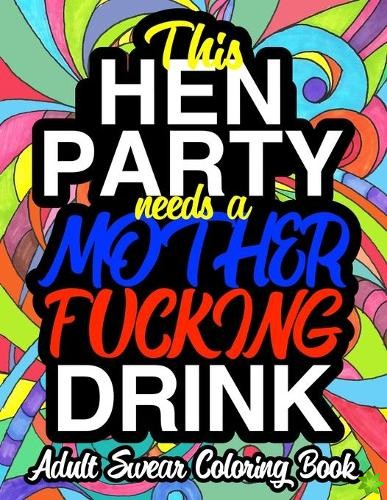 This Hen Party Needs A Mother Fucking Drink; Adult Swear Coloring Book