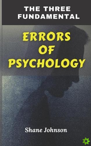 Three Fundamental Errors of Psychology