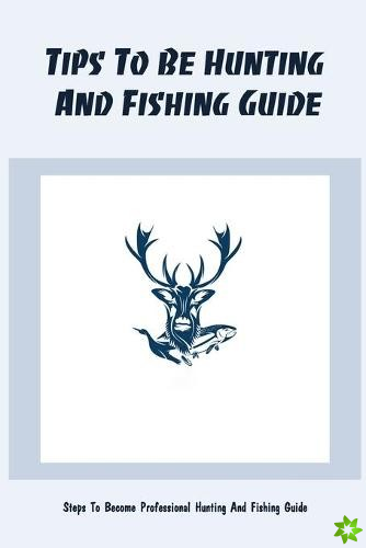 Tips To Be Hunting And Fishing Guide
