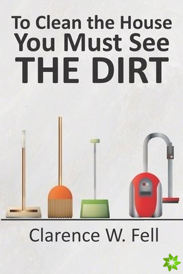 To Clean the House You Must See THE DIRT