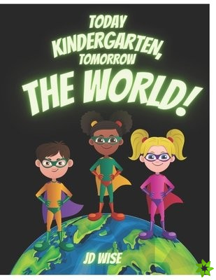 Today ... Kindergarten, Tomorrow... The World!