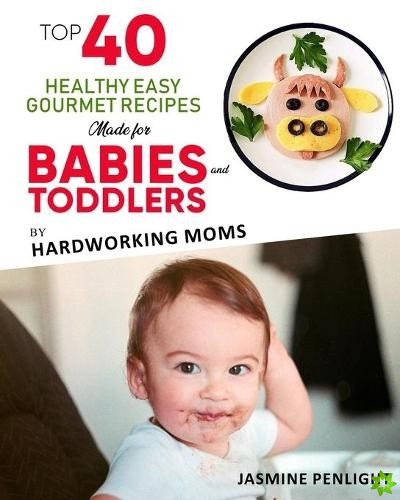 Top 40 Healthy Easy Gourmet Recipes Made For Babies And Toddlers