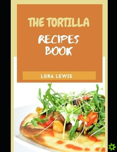 Tortilla Recipe Cookbook