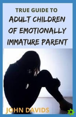 True guide to adult children of emotionally immature parent
