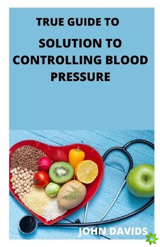 True guide to solution to controlling blood pressure