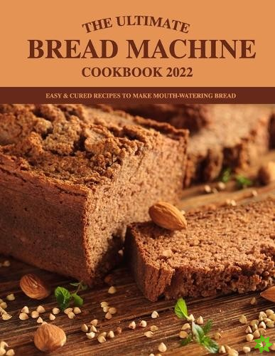 Ultimate Bread Machine Cookbook 2022