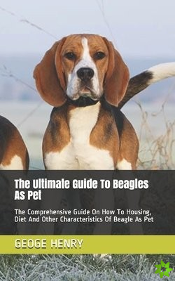 Ultimate Guide To Beagles As Pet