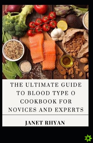 Ultimate Guide To Blood Type O Cookbook For Novices And Experts