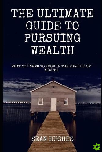 Ultimate Guide To Pursuing Wealth