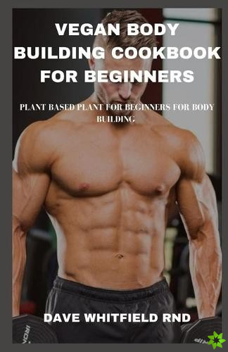 Vegan Body Building Cookbook for Beginners