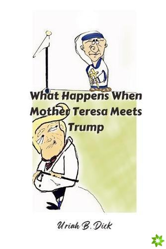 What Happens When Mother Teresa Meets Trump (A Political Satire)