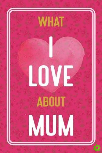 What I Love About Mum