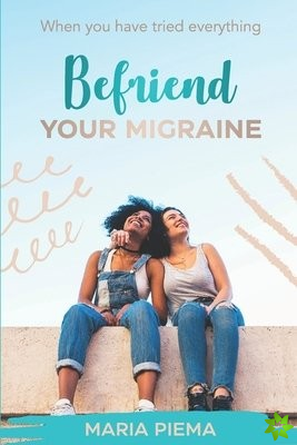 When you have tried everything - Befriend your migraine