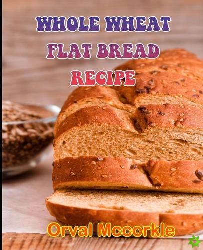 Whole Wheat Flat Bread Recipe