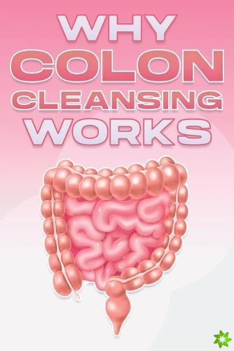 Why Colon Cleansing Works