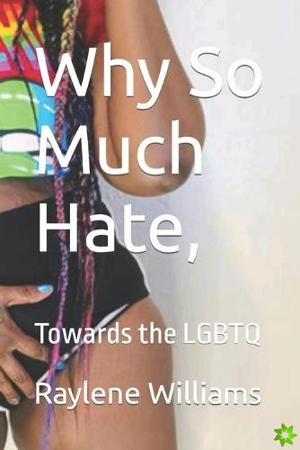 Why So Much Hate, Towards the LGBTQ