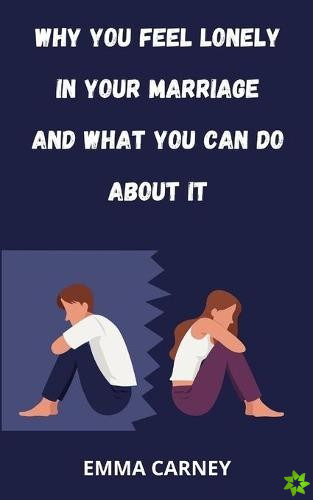 Why You Feel Lonely in Your Marriage and What You Can Do about It.