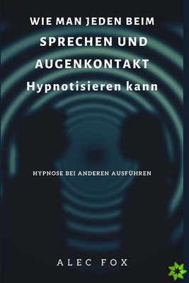 WIE MAN JEDEN BEIM SPRECHEN UND AUGENKONTAKT Hypnotisieren kann