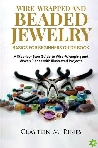 Wire-Wrapped and Beaded Jewelry Basics for Beginners Guide Book