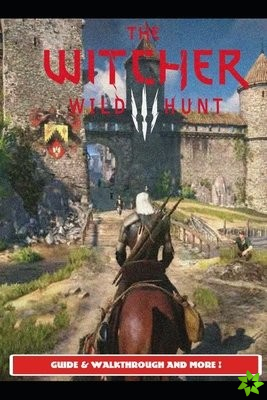 Witcher 3 Wild Hunt Guide & Walkthrough and MORE !