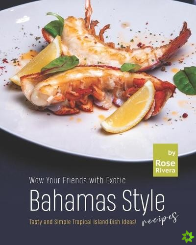Wow Your Friends with Exotic Bahamas Style Recipes