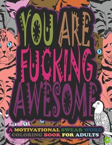 You Are F*cking Awesome-A Motivational Swear Word Coloring Book For Adults