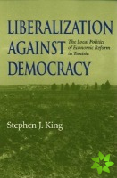 Liberalization against Democracy