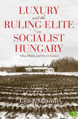Luxury and the Ruling Elite in Socialist Hungary